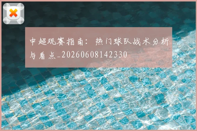 中超观赛指南：热门球队战术分析与看点_20260608142330