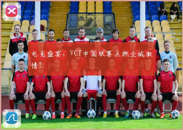 电竞盛宴，VCT中国联赛点燃全城激情！