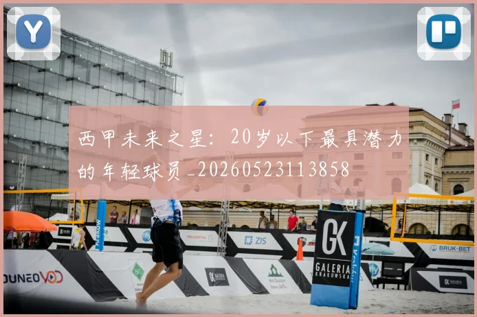 西甲未来之星：20岁以下最具潜力的年轻球员_20260523113858