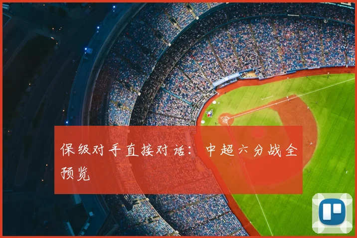 保级对手直接对话：中超六分战全预览